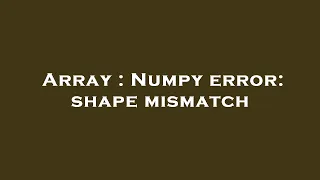 Array Numpy error shape mismatch