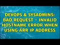 DevOps SysAdmins Bad request - Invalid Hostname Error when using ARR IP address 2 Solutions