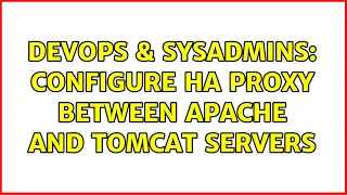 DevOps SysAdmins Configure HA Proxy between Apache and Tomcat servers 2 Solutions