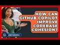 How Can GitHub Copilot Improve Codebase Cohesion - Learning To Code With AI