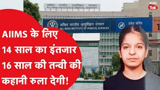 AIIMS में ऐसी लापरवाही, इलाज के लिए 14 साल इंतजार, 16 साल की तन्वी के साथ क्या हुआ?
