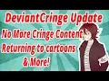 DeviantCringe Update - No More Cringe Returning to Cartoon Content More