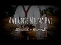 Lagu Aaj Unse Milna Hai (Lofi) | Slowed + Reverb | Prem Ratan Dhan Payo | Lofi Sukoon