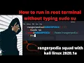 how to run in root terminal without typing sudo su every time kali linux