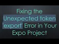 Fixing the Unexpected token export Error in Your Expo Project