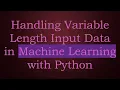 Handling Variable Length Input Data in Machine Learning with Python