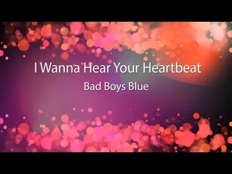 Download MP3 Bad Boys Blue. I Wanna Hear Your Heartbeat lyrics.