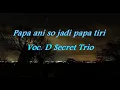 Download Lagu Papa ani so jadi papa tiri  - D Secret Trio (Lirik)