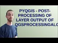 Gis pyqgis - post-processing of layer output of QgsProcessingAlgorithm