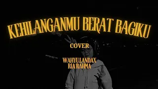 kangen band kehilanganmu berat bagiku cover by wahyu landax ft ria rahma 