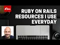 Ruby on Rails Resources I Use Everyday