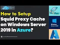 How to Setup Squid Proxy Cache on Windows Server 2019 in Azure