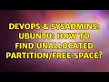 DevOps SysAdmins Ubuntu How to find unallocated space 2 Solutions
