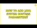 How to add Java System Runtime Parameters 2 Solutions