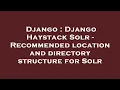 Django Django Haystack Solr - Recommended location and directory structure for Solr