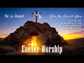 He Is Risen Easter Worship 2026 Best Christian Worship Songs Playlist From The Cross To Glory