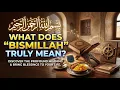 The True Meaning of Bismillah Why Every Muslim Should Understand It