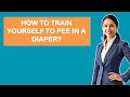 How To Train Yourself To Pee In A Diaper