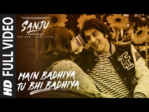 Download MP3 SANJU: Main Badhiya Tu Bhi Badhiya Full Video Song | Ranbir Kapoor | Sonam Kapoor