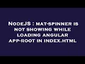 NodeJS mat-spinner is not showing while loading angular app-root in index html