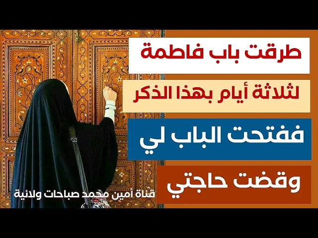 طرقت باب فاطمة لثلاثة أيام بهذا الذكر ففتحت بابها لي وقضت حاجتي