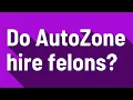 Do AutoZone hire felons