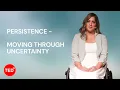 Persistence - moving through uncertainty Susan Bains TEDxWhite Rock