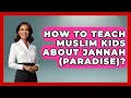 How To Teach Muslim Kids About Jannah Paradise Raising Muslim Kids News