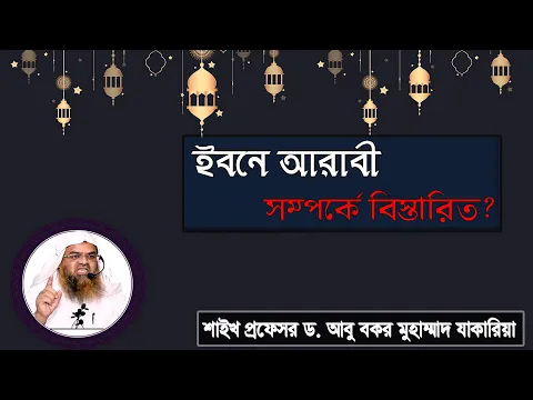 প্রশ্ন : ইবনে আরাবী সম্পর্কে বিস্তারিত? শাইখ প্রফেসর ড. আবু বকর মুহাম্মাদ যাকারিয়া