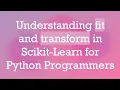 Understanding fit and transform in Scikit-Learn for Python Programmers
