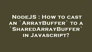 NodeJS How to cast an ArrayBuffer to a SharedArrayBuffer in Javascript