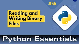 56 Python Essentials Binary File Handling in Python Reading and Writing Binary Files
