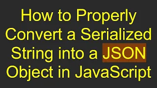 How to Properly Convert a Serialized String into a JSON Object in JavaScript