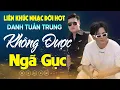 Download Lagu Nhạc Đời Danh Tuấn Trung - Không Được Ngã Gục | Tổng Hợp LK Nhạc Đời DANH TUẤN TRUNG 2024