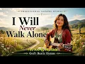 I Will Never Walk Alone – God’s Rustic Hymns