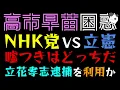 【高市早苗】NHK党 VS 立憲民主党『噓つきはどっちだ』立花孝志逮捕を利用か