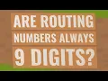 Are routing numbers always 9 digits