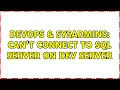 DevOps SysAdmins Can t connect to SQL server on dev server 2 Solutions