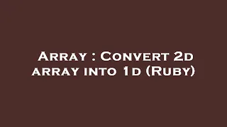 Array Convert 2d array into 1d Ruby