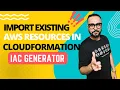 Seamlessly Import Existing AWS Resources with CloudFormation IAC Generator