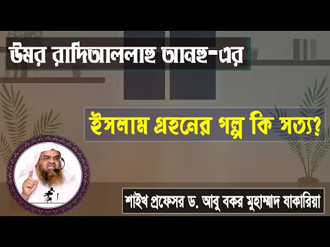 উমর  রাদিআল্লাহু আনহু-এর ইসলাম গ্রহনের গল্প কি সত্য? শাইখ প্রফেসর ড. আবু বকর মুহাম্মাদ যাকারিয়া