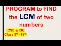 Program to find the LCM of two number without Calculating the HCF ICSE 9th-10th ISC 11th-12th