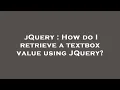 jQuery How do I retrieve a textbox value using JQuery