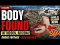 LIVE BODY FOUND IN TUCSON ARIZONA DRONE FOOTAGE BREAKING