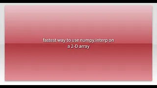 fastest way to use numpy interp on a 2-D array