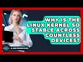 Why Is The Linux Kernel So Stable Across Countless Devices - All About Operating Systems