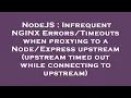 NodeJS Infrequent NGINX when proxying to a upstream upstream timed o