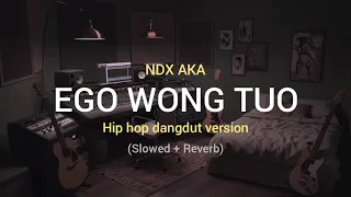 ego wong tuo slowed reverb ndx aka hip hop dangdut version full lirik