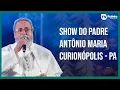 Lagu Show completo do Padre Antônio Maria no aniversário de Curionópolis-PA 2022