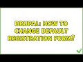 Drupal How to change default registration form 2 Solutions